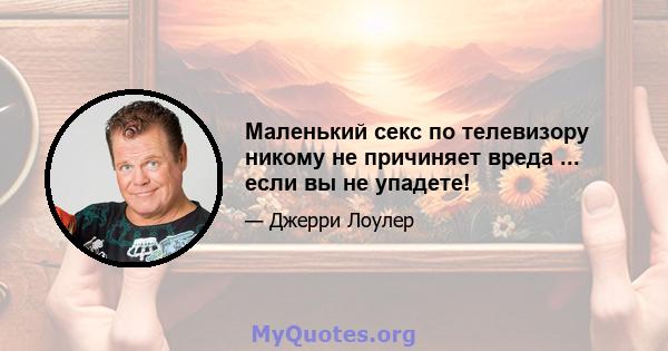 Маленький секс по телевизору никому не причиняет вреда ... если вы не упадете!