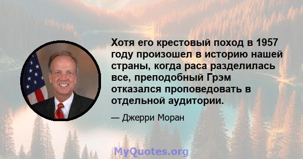 Хотя его крестовый поход в 1957 году произошел в историю нашей страны, когда раса разделилась все, преподобный Грэм отказался проповедовать в отдельной аудитории.