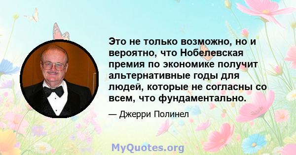 Это не только возможно, но и вероятно, что Нобелевская премия по экономике получит альтернативные годы для людей, которые не согласны со всем, что фундаментально.