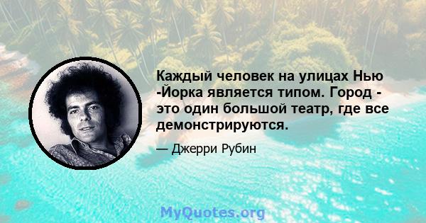 Каждый человек на улицах Нью -Йорка является типом. Город - это один большой театр, где все демонстрируются.