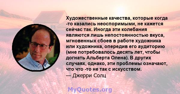 Художественные качества, которые когда -то казались неоспоримыми, не кажется сейчас так. Иногда эти колебания являются лишь непостоянностью вкуса, мгновенных сбоев в работе художника или художника, опередив его