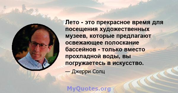 Лето - это прекрасное время для посещения художественных музеев, которые предлагают освежающее полоскание бассейнов - только вместо прохладной воды, вы погружаетесь в искусство.