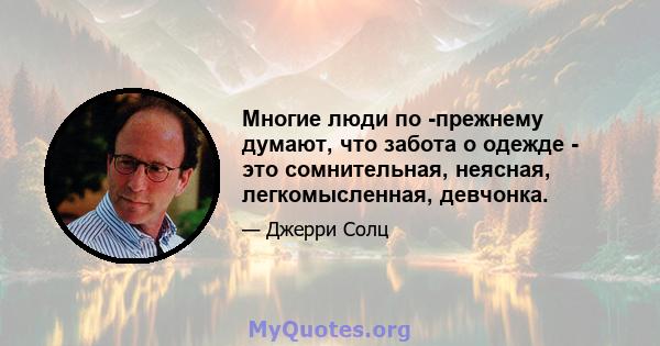 Многие люди по -прежнему думают, что забота о одежде - это сомнительная, неясная, легкомысленная, девчонка.