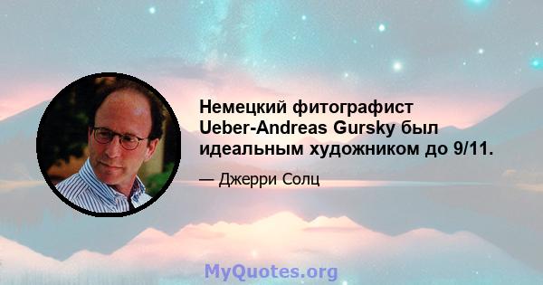 Немецкий фитографист Ueber-Andreas Gursky был идеальным художником до 9/11.