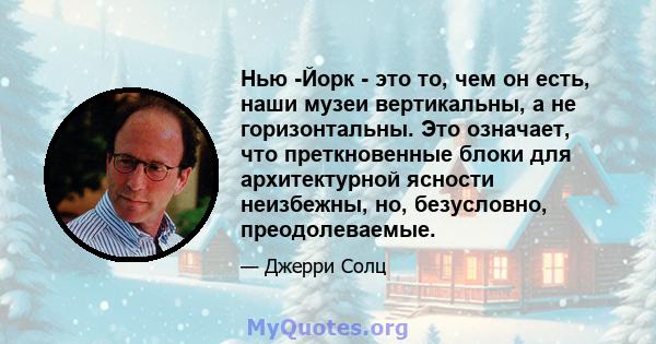 Нью -Йорк - это то, чем он есть, наши музеи вертикальны, а не горизонтальны. Это означает, что преткновенные блоки для архитектурной ясности неизбежны, но, безусловно, преодолеваемые.