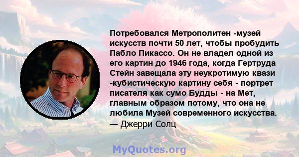 Потребовался Метрополитен -музей искусств почти 50 лет, чтобы пробудить Пабло Пикассо. Он не владел одной из его картин до 1946 года, когда Гертруда Стейн завещала эту неукротимую квази -кубистическую картину себя -