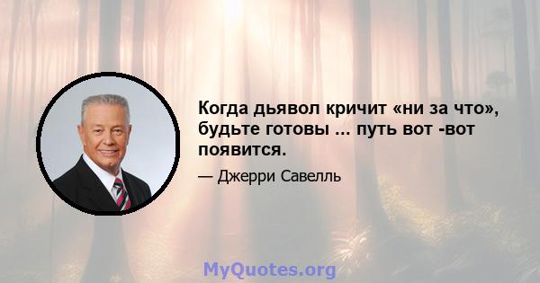 Когда дьявол кричит «ни за что», будьте готовы ... путь вот -вот появится.