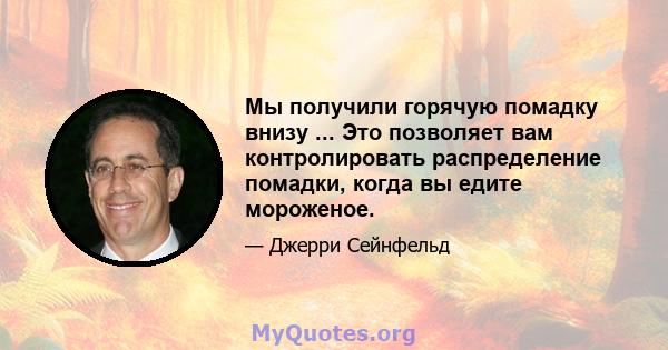 Мы получили горячую помадку внизу ... Это позволяет вам контролировать распределение помадки, когда вы едите мороженое.