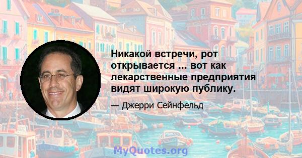 Никакой встречи, рот открывается ... вот как лекарственные предприятия видят широкую публику.