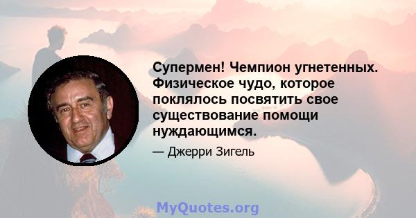 Супермен! Чемпион угнетенных. Физическое чудо, которое поклялось посвятить свое существование помощи нуждающимся.