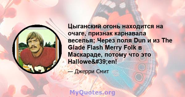 Цыганский огонь находится на очаге, признак карнавала веселья; Через поля Dun и из The Glade Flash Merry Folk в Маскараде, потому что это Hallowe'en!