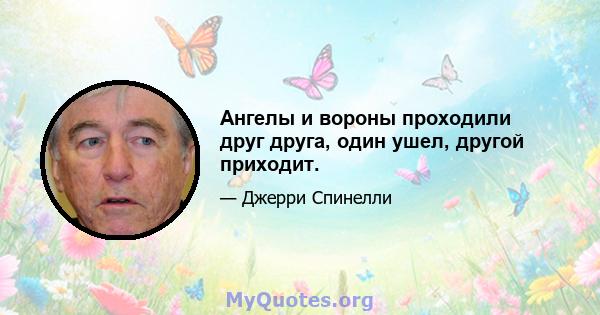 Ангелы и вороны проходили друг друга, один ушел, другой приходит.