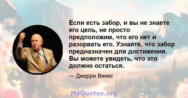 Если есть забор, и вы не знаете его цель, не просто предположим, что его нет и разорвать его. Узнайте, что забор предназначен для достижения. Вы можете увидеть, что это должно остаться.