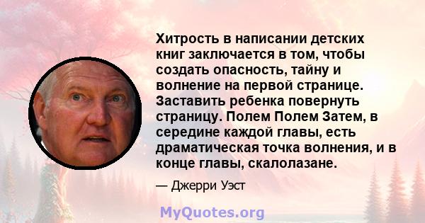 Хитрость в написании детских книг заключается в том, чтобы создать опасность, тайну и волнение на первой странице. Заставить ребенка повернуть страницу. Полем Полем Затем, в середине каждой главы, есть драматическая