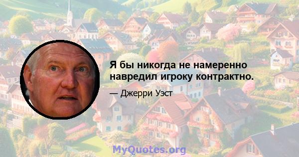 Я бы никогда не намеренно навредил игроку контрактно.