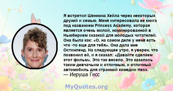 Я встретил Шеннона Хейла через некоторых друзей и семью. Меня интересовала ее книга под названием Princess Academy, которая является очень милой, номинированной в Ньюберием сказкой для молодых читателей. Она была как: