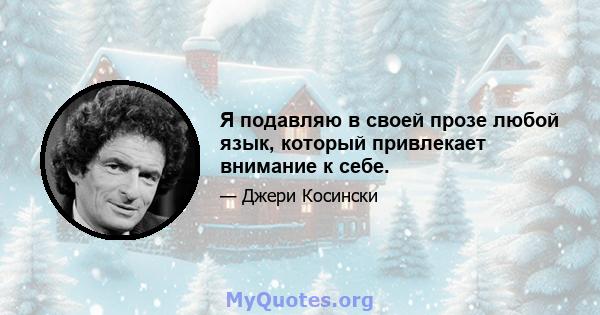 Я подавляю в своей прозе любой язык, который привлекает внимание к себе.