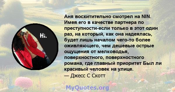 Аня восхитительно смотрел на NIN. Имея его в качестве партнера по преступности-если только в этот один раз, на который, как она надеялась, будет лишь началом чего-то более оживляющего, чем дешевые острые ощущения от