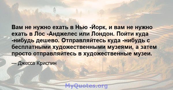 Вам не нужно ехать в Нью -Йорк, и вам не нужно ехать в Лос -Анджелес или Лондон. Пойти куда -нибудь дешево. Отправляйтесь куда -нибудь с бесплатными художественными музеями, а затем просто отправляйтесь в художественные 