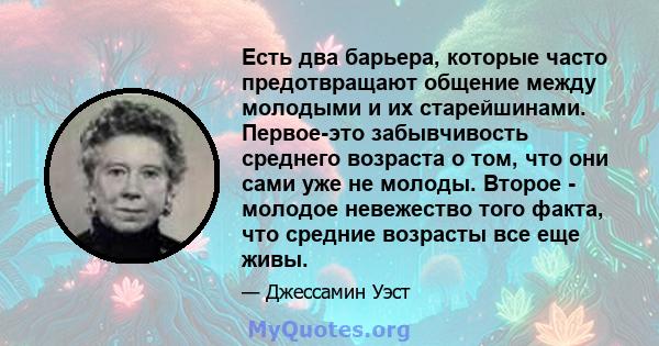 Есть два барьера, которые часто предотвращают общение между молодыми и их старейшинами. Первое-это забывчивость среднего возраста о том, что они сами уже не молоды. Второе - молодое невежество того факта, что средние