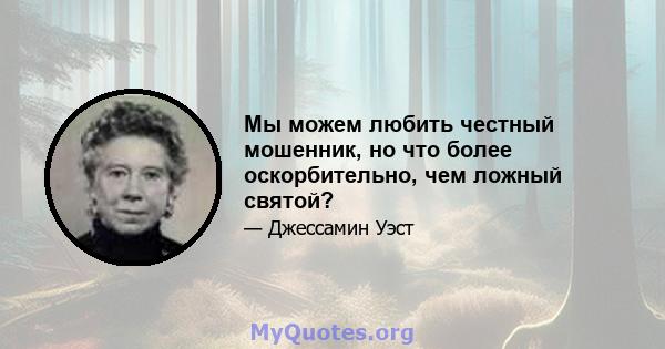 Мы можем любить честный мошенник, но что более оскорбительно, чем ложный святой?