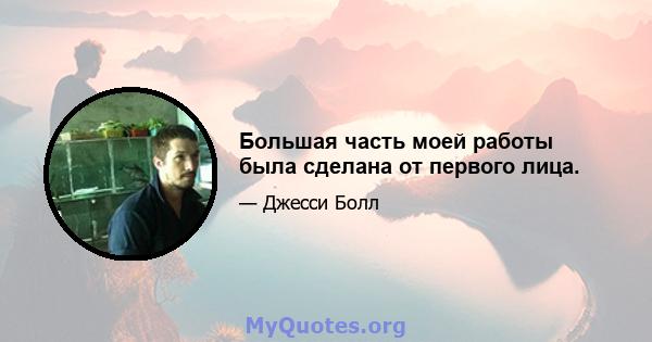 Большая часть моей работы была сделана от первого лица.