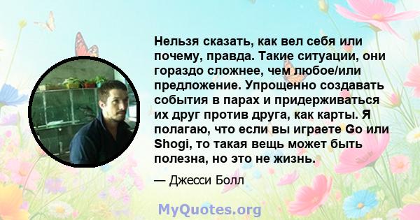 Нельзя сказать, как вел себя или почему, правда. Такие ситуации, они гораздо сложнее, чем любое/или предложение. Упрощенно создавать события в парах и придерживаться их друг против друга, как карты. Я полагаю, что если