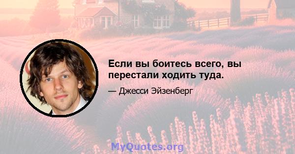 Если вы боитесь всего, вы перестали ходить туда.