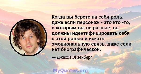 Когда вы берете на себя роль, даже если персонаж - это кто -то, с которым вы не разные, вы должны идентифицировать себя с этой ролью и искать эмоциональную связь, даже если нет биографической.