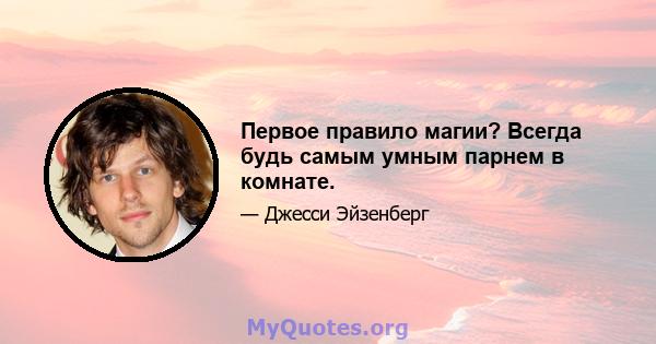 Первое правило магии? Всегда будь самым умным парнем в комнате.