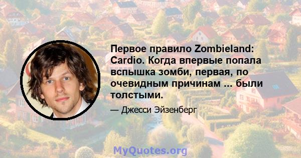 Первое правило Zombieland: Cardio. Когда впервые попала вспышка зомби, первая, по очевидным причинам ... были толстыми.