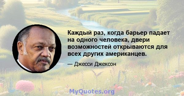 Каждый раз, когда барьер падает на одного человека, двери возможностей открываются для всех других американцев.