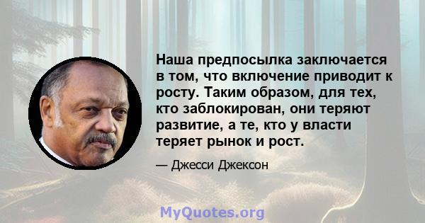 Наша предпосылка заключается в том, что включение приводит к росту. Таким образом, для тех, кто заблокирован, они теряют развитие, а те, кто у власти теряет рынок и рост.