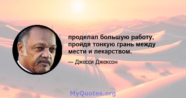 проделал большую работу, пройдя тонкую грань между мести и лекарством.