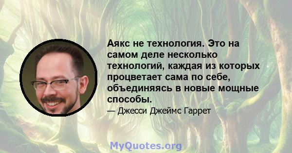 Аякс не технология. Это на самом деле несколько технологий, каждая из которых процветает сама по себе, объединяясь в новые мощные способы.