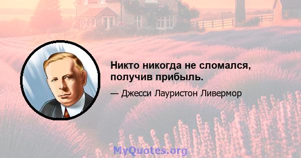 Никто никогда не сломался, получив прибыль.