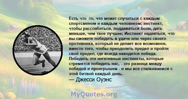 Есть что -то, что может случиться с каждым спортсменом и каждым человеком; инстинкт, чтобы расслабиться, поддаваться боли, дать меньше, чем твое лучшее; Инстинкт надеяться, что вы сможете победить в удаче или через