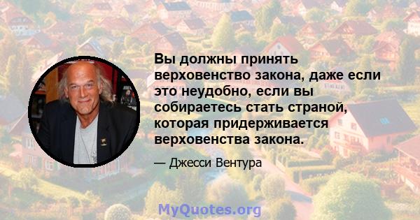 Вы должны принять верховенство закона, даже если это неудобно, если вы собираетесь стать страной, которая придерживается верховенства закона.