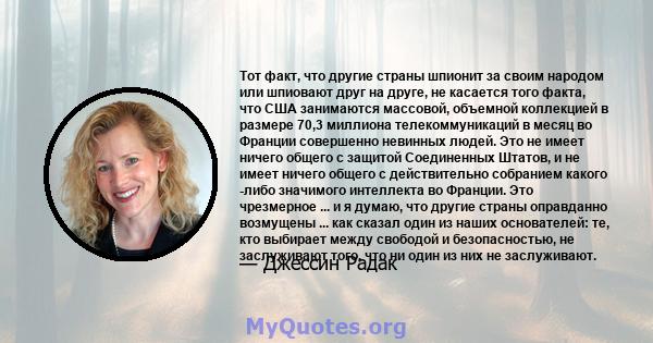 Тот факт, что другие страны шпионит за своим народом или шпиовают друг на друге, не касается того факта, что США занимаются массовой, объемной коллекцией в размере 70,3 миллиона телекоммуникаций в месяц во Франции