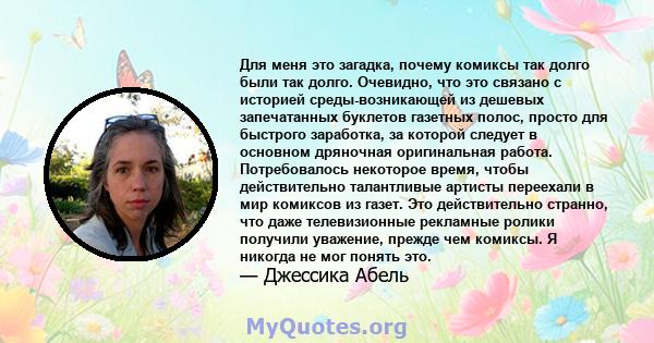 Для меня это загадка, почему комиксы так долго были так долго. Очевидно, что это связано с историей среды-возникающей из дешевых запечатанных буклетов газетных полос, просто для быстрого заработка, за которой следует в