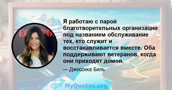 Я работаю с парой благотворительных организаций под названием обслуживание тех, кто служит и восстанавливается вместе. Оба поддерживают ветеранов, когда они приходят домой.