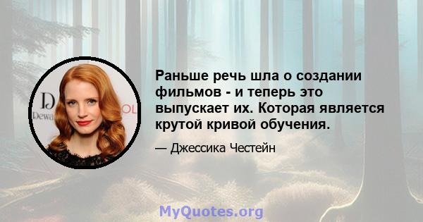 Раньше речь шла о создании фильмов - и теперь это выпускает их. Которая является крутой кривой обучения.