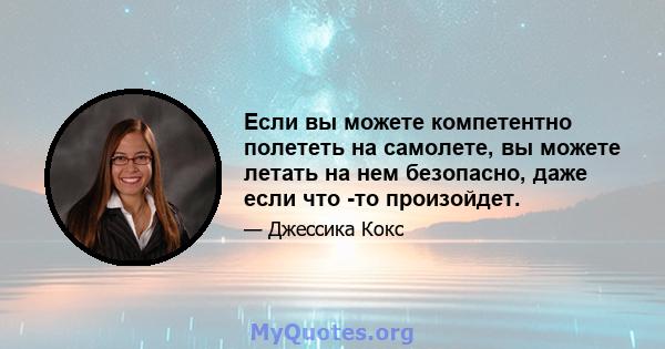 Если вы можете компетентно полететь на самолете, вы можете летать на нем безопасно, даже если что -то произойдет.