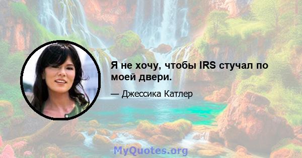 Я не хочу, чтобы IRS стучал по моей двери.