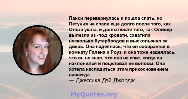 Панси перевернулась и пошла спать, но Петуния не спала еще долго после того, как Ольга ушла, и долго после того, как Оливер вылезла из -под кровати, схватила несколько бутербродов и выскользнул за дверь. Она надеялась,