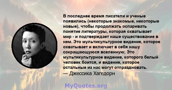 В последнее время писатели и ученые появились (некоторые знакомые, некоторые новые), чтобы продолжать оспаривать понятие литературы, которая охватывает мир - и подтверждает наше существование в нем. Это мультикультурное 