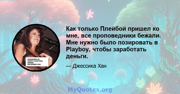 Как только Плейбой пришел ко мне, все проповедники бежали. Мне нужно было позировать в Playboy, чтобы заработать деньги.