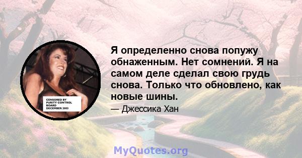 Я определенно снова попужу обнаженным. Нет сомнений. Я на самом деле сделал свою грудь снова. Только что обновлено, как новые шины.