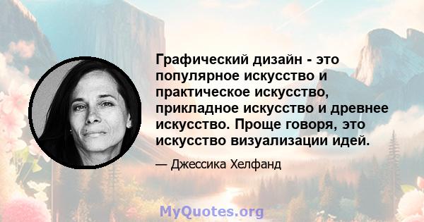 Графический дизайн - это популярное искусство и практическое искусство, прикладное искусство и древнее искусство. Проще говоря, это искусство визуализации идей.