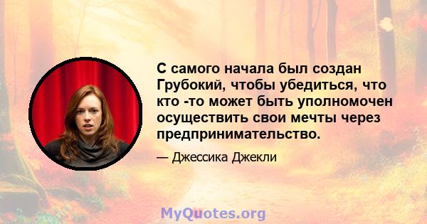 С самого начала был создан Грубокий, чтобы убедиться, что кто -то может быть уполномочен осуществить свои мечты через предпринимательство.